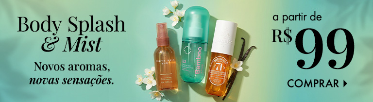 Body Splash & Mist | Novos aromas, novas sensações a partir de R$ 99