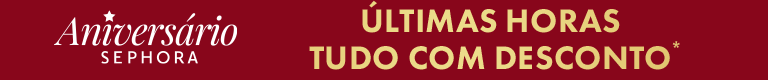 Aniversário Sephora - Últimas Horas Tudo com Desconto